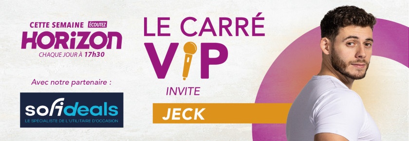 Retrouvez Jeck dans la Carré VIP Horizon !